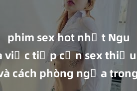 phim sex hot nhất Nguy cơ của việc tiếp cận sex thiếu niên và cách phòng ngừa trong xã hội hiện đại