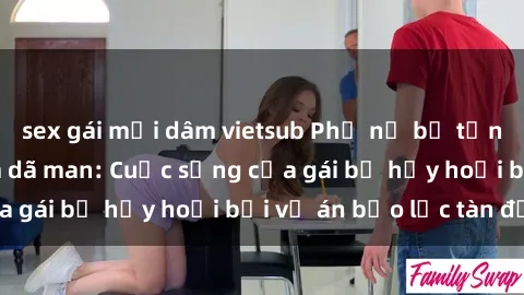sex gái mại dâm vietsub Phụ nữ bị tấn công và hiếp dâm dã man: Cuộc sống của gái bị hủy hoại bởi vụ án bạo lực tàn độc