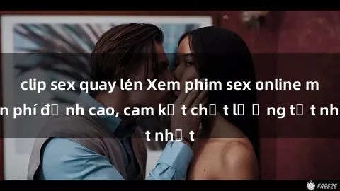 clip sex quay lén Xem phim sex online miễn phí đỉnh cao, cam kết chất lượng tốt nhất