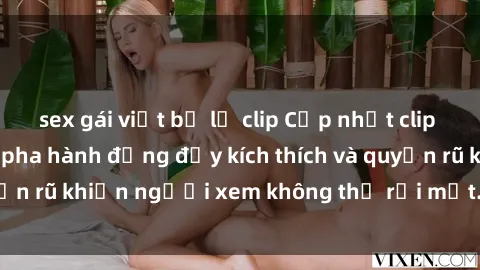 sex gái việt bị lộ clip Cập nhật clip nóng BDSM: Những pha hành động đầy kích thích và quyến rũ khiến người xem không thể rời mắt. Đừng bỏ lỡ!