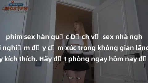 phim sex hàn quốc Dịch vụ sex nhà nghỉ đẳng cấp: Trải nghiệm đầy cảm xúc trong không gian lãng mạn, đầy kích thích. Hãy đặt phòng ngay hôm nay để thỏa mãn khát khao của bạn!