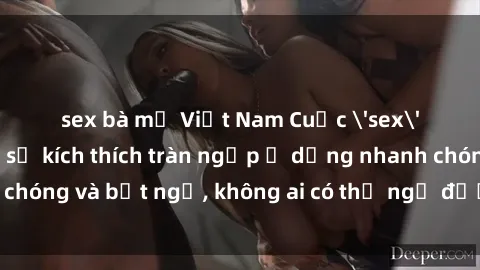 sex bà mẹ Việt Nam Cuộc 'sex' trong thang máy: Khi sự kích thích tràn ngập ở dạng nhanh chóng và bất ngờ, không ai có thể ngờ được điều gì sẽ xảy ra!