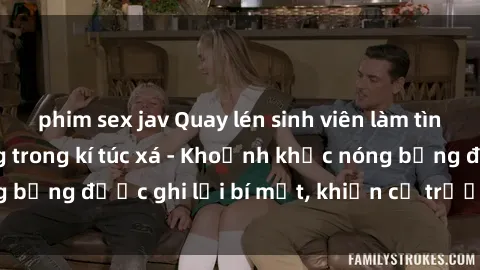 phim sex jav Quay lén sinh viên làm tình ngay trên giường trong kí túc xá - Khoảnh khắc nóng bỏng được ghi lại bí mật, khiến cả trường học xôn xao.
