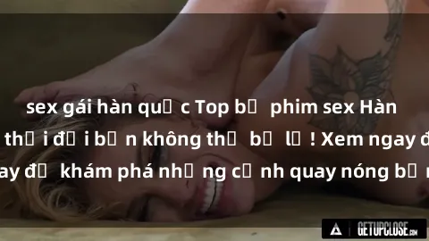 sex gái hàn quốc Top bộ phim sex Hàn Quốc hot nhất mọi thời đại bạn không thể bỏ lỡ! Xem ngay để khám phá những cảnh quay nóng bỏng, đầy nghẹt thở!