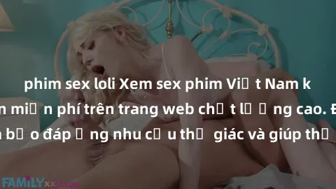 phim sex loli Xem sex phim Việt Nam không che hoàn toàn miễn phí trên trang web chất lượng cao. Đảm bảo đáp ứng nhu cầu thị giác và giúp thỏa mãn mong muốn của bạn.