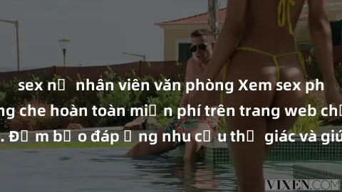 sex nữ nhân viên văn phòng Xem sex phim Việt Nam không che hoàn toàn miễn phí trên trang web chất lượng cao. Đảm bảo đáp ứng nhu cầu thị giác và giúp thỏa mãn mong muốn của bạn.