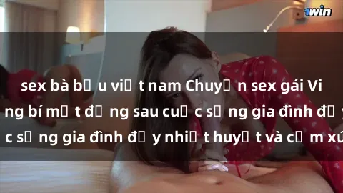 sex bà bầu việt nam Chuyện sex gái Việt có chồng: Những bí mật đằng sau cuộc sống gia đình đầy nhiệt huyết và cảm xúc