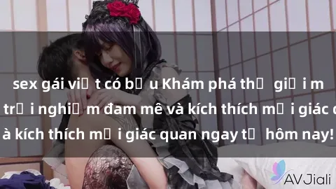 sex gái việt có bầu Khám phá thế giới mới của sex online: trải nghiệm đam mê và kích thích mọi giác quan ngay từ hôm nay!