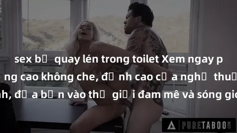 sex bị quay lén trong toilet Xem ngay phim sex HD chất lượng cao không che, đỉnh cao của nghệ thuật làm tình, đưa bạn vào thế giới đam mê và sóng gió của tình yêu không giới hạn.