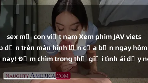 sex mẹ con việt nam Xem phim JAV vietsub mới nhất và hấp dẫn trên màn hình lớn của bạn ngay hôm nay! Đắm chìm trong thế giới tình ái đầy nóng bỏng và kích thích.