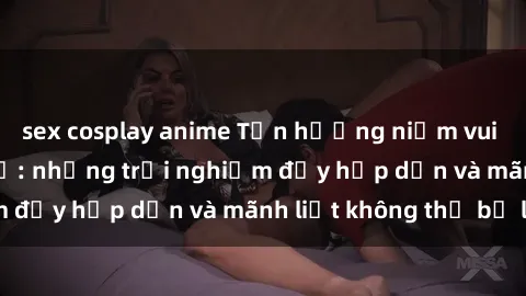 sex cosplay anime Tận hưởng niềm vui của sex với gái trẻ: những trải nghiệm đầy hấp dẫn và mãnh liệt không thể bỏ lỡ