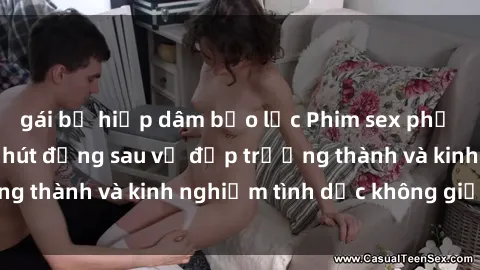 gái bị hiếp dâm bạo lực Phim sex phụ nữ lớn tuổi: Sức hút đằng sau vẻ đẹp trưởng thành và kinh nghiệm tình dục không giới hạn