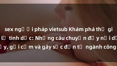 sex người pháp vietsub Khám phá thế giới của phim sex nô lệ tình dục: Những câu chuyện đầy nổi dậy, gợi cảm và gây sốc đến từ ngành công nghiệp giải trí đen tối