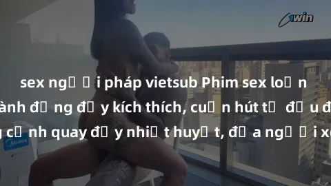 sex người pháp vietsub Phim sex loạn luân Nhật Bản: Hành động đầy kích thích, cuốn hút từ đầu đến cuối. Những cảnh quay đầy nhiệt huyết, đưa người xem vào thế giới độc đáo của tình thân. Đừng bỏ lỡ!