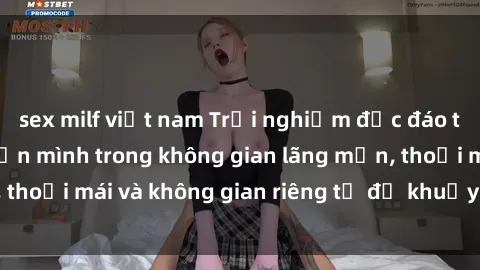 sex milf việt nam Trải nghiệm độc đáo tại sex nhà nghỉ: ẩn mình trong không gian lãng mạn, thoải mái và không gian riêng tư để khuấy động tình ái.