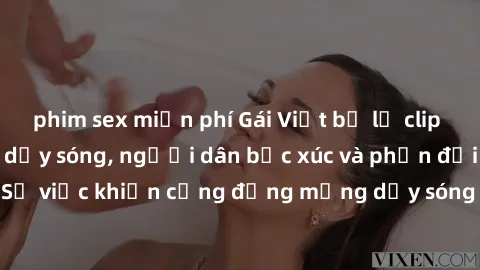 phim sex miễn phí Gái Việt bị lộ clip sex khiến dư luận dậy sóng, người dân bức xúc và phản đối gay gắt. Sự việc khiến cộng đồng mạng dậy sóng và yêu cầu xử lý nghiêm ngặt.