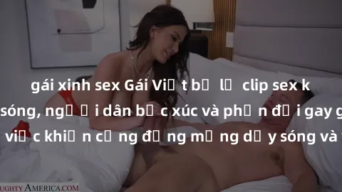gái xinh sex Gái Việt bị lộ clip sex khiến dư luận dậy sóng, người dân bức xúc và phản đối gay gắt. Sự việc khiến cộng đồng mạng dậy sóng và yêu cầu xử lý nghiêm ngặt.