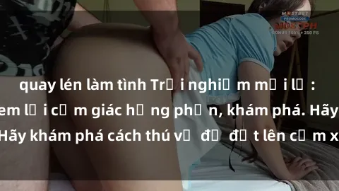 quay lén làm tình Trải nghiệm mới lạ: Sex trong xe hơi đem lại cảm giác hưng phấn, khám phá. Hãy khám phá cách thú vị để đốt lên cảm xúc trong cuộc tình!