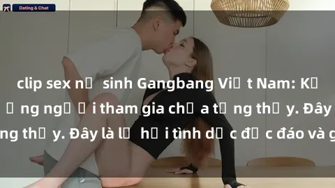 clip sex nữ sinh Gangbang Việt Nam: Kỷ lục mới với số lượng người tham gia chưa từng thấy. Đây là lễ hội tình dục độc đáo và gây sốc.
