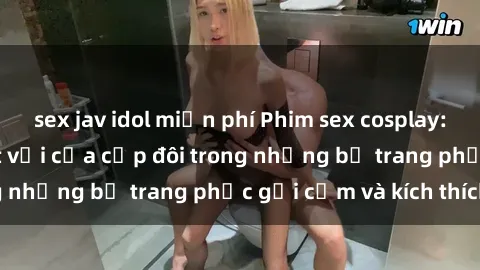 sex jav idol miễn phí Phim sex cosplay: Trải nghiệm tuyệt vời của cặp đôi trong những bộ trang phục gợi cảm và kích thích