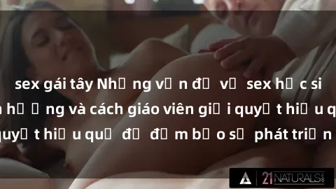 sex gái tây Những vấn đề về sex học sinh: Các yếu tố ảnh hưởng và cách giáo viên giải quyết hiệu quả để đảm bảo sự phát triển toàn diện.