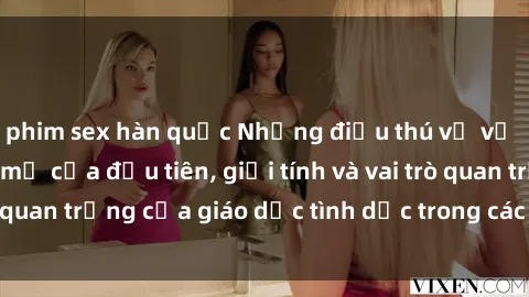 phim sex hàn quốc Những điều thú vị về sex ở Bắc Âu: Sự mở cửa đầu tiên, giới tính và vai trò quan trọng của giáo dục tình dục trong các quốc gia này.