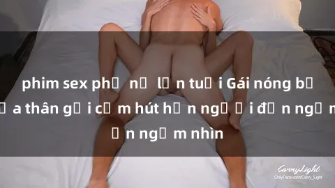 phim sex phụ nữ lớn tuổi Gái nóng bỏng khỏa thân gợi cảm hút hồn người đến ngắm nhìn
