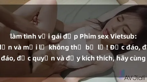 làm tình với gái đẹp Phim sex Vietsub: Trải nghiệm hấp dẫn và mới lạ không thể bỏ lỡ! Độc đáo, độc quyền và đầy kích thích, hãy cùng khám phá ngay!