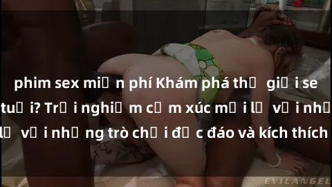 phim sex miễn phí Khám phá thế giới sex trực tuyến: Hơn tuổi? Trải nghiệm cảm xúc mới lạ với những trò chơi độc đáo và kích thích người lớn