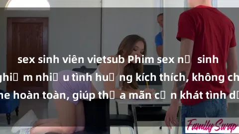 sex sinh viên vietsub Phim sex nữ sinh mới nhất: Trải nghiệm nhiều tình huống kích thích, không che hoàn toàn, giúp thỏa mãn cơn khát tình dục của các bạn trẻ