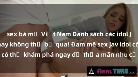 sex bà mẹ Việt Nam Danh sách các idol JAV hot nhất hiện nay không thể bỏ qua! Đam mê sex jav idol có thể khám phá ngay để thỏa mãn nhu cầu giải trí của mình!